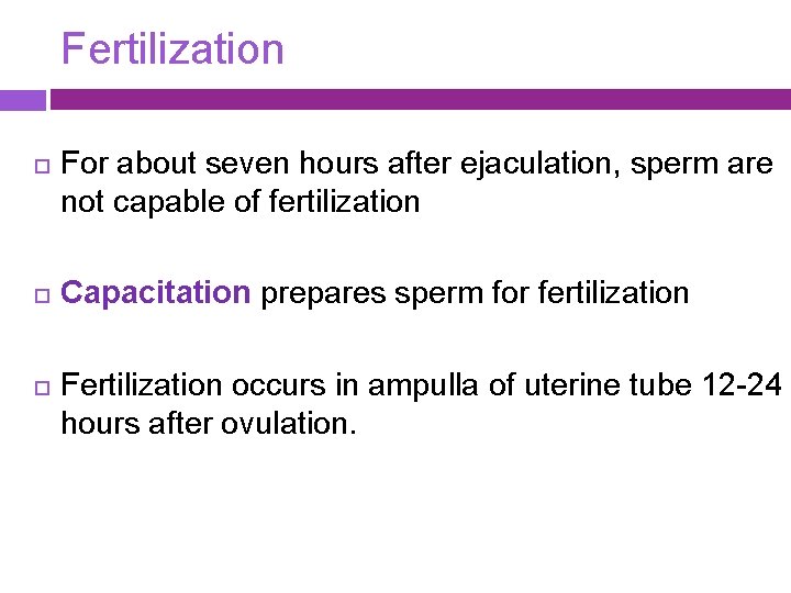 Fertilization For about seven hours after ejaculation, sperm are not capable of fertilization Capacitation