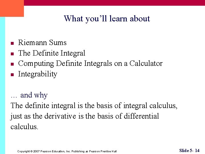 What you’ll learn about n n Riemann Sums The Definite Integral Computing Definite Integrals