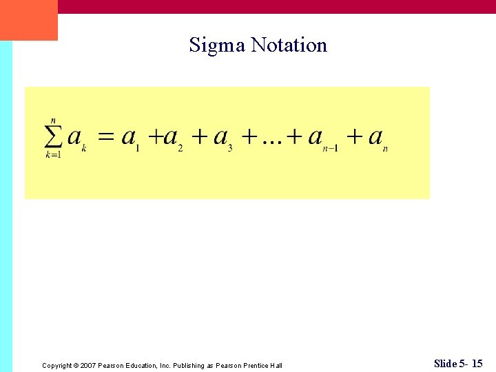 Sigma Notation Copyright © 2007 Pearson Education, Inc. Publishing as Pearson Prentice Hall Slide