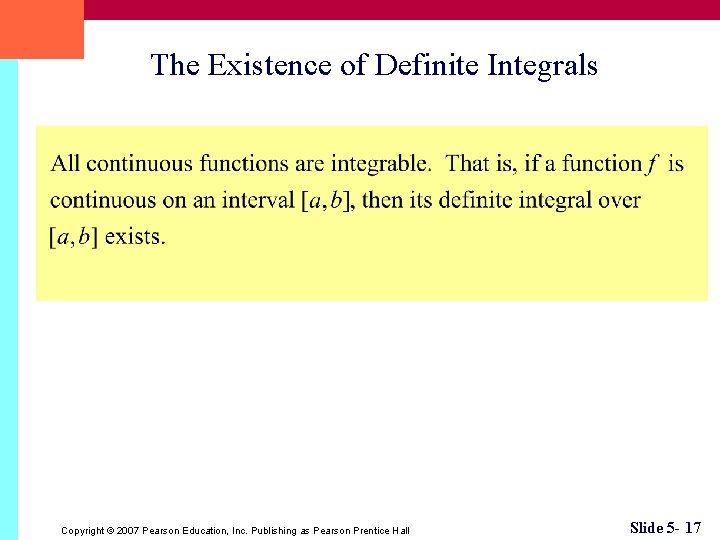 The Existence of Definite Integrals Copyright © 2007 Pearson Education, Inc. Publishing as Pearson