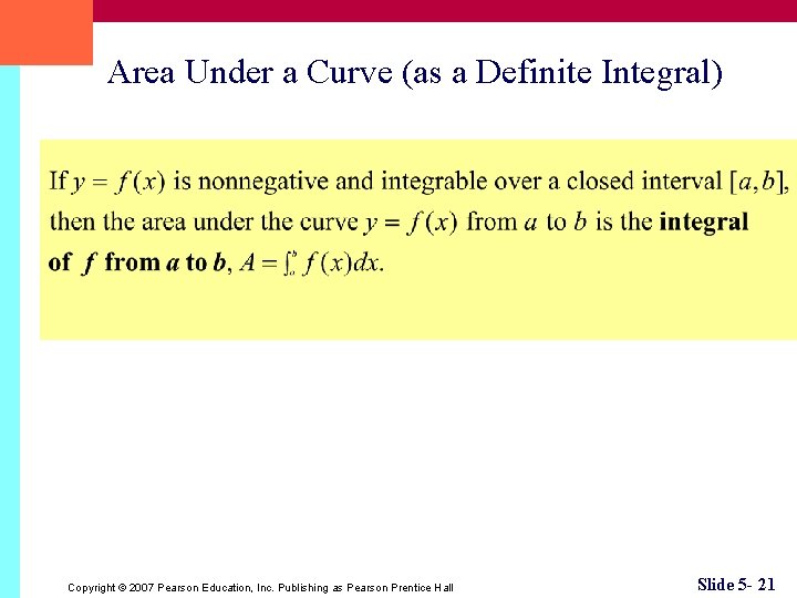 Area Under a Curve (as a Definite Integral) Copyright © 2007 Pearson Education, Inc.