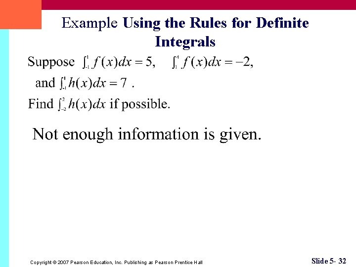 Example Using the Rules for Definite Integrals Copyright © 2007 Pearson Education, Inc. Publishing