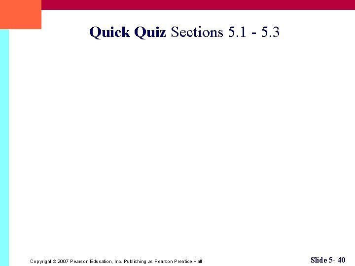 Quick Quiz Sections 5. 1 - 5. 3 Copyright © 2007 Pearson Education, Inc.