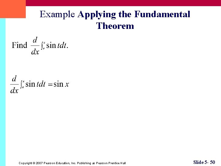 Example Applying the Fundamental Theorem Copyright © 2007 Pearson Education, Inc. Publishing as Pearson
