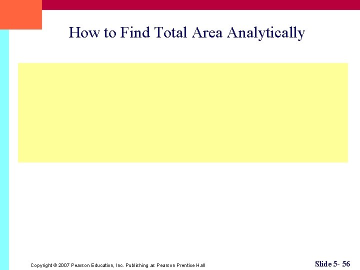 How to Find Total Area Analytically Copyright © 2007 Pearson Education, Inc. Publishing as