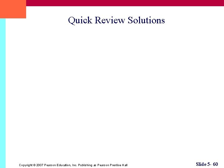 Quick Review Solutions Copyright © 2007 Pearson Education, Inc. Publishing as Pearson Prentice Hall