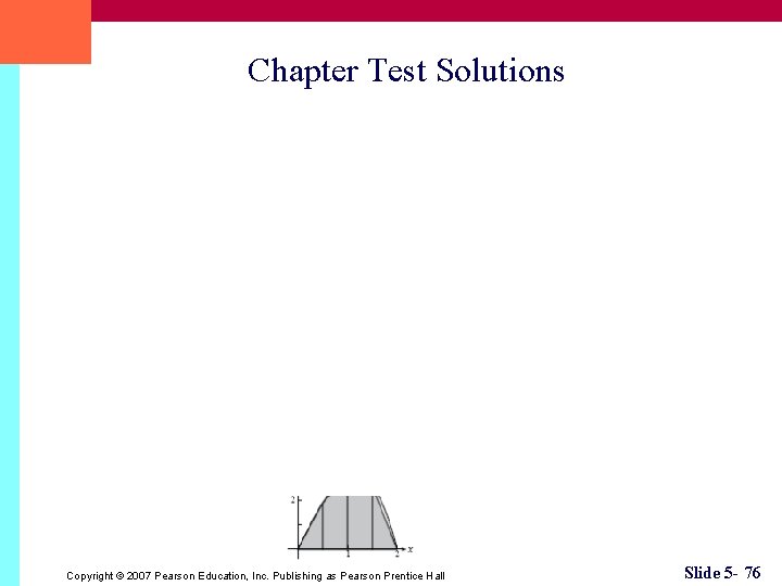 Chapter Test Solutions Copyright © 2007 Pearson Education, Inc. Publishing as Pearson Prentice Hall