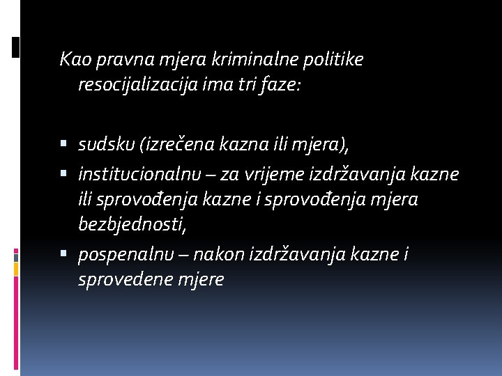 Kao pravna mjera kriminalne politike resocijalizacija ima tri faze: sudsku (izrečena kazna ili mjera),