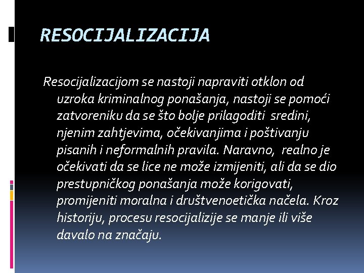 RESOCIJALIZACIJA Resocijalizacijom se nastoji napraviti otklon od uzroka kriminalnog ponašanja, nastoji se pomoći zatvoreniku
