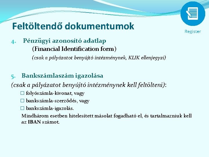 Feltöltendő dokumentumok 4. Pénzügyi azonosító adatlap (Financial Identification form) (csak a pályázatot benyújtó intézménynek,