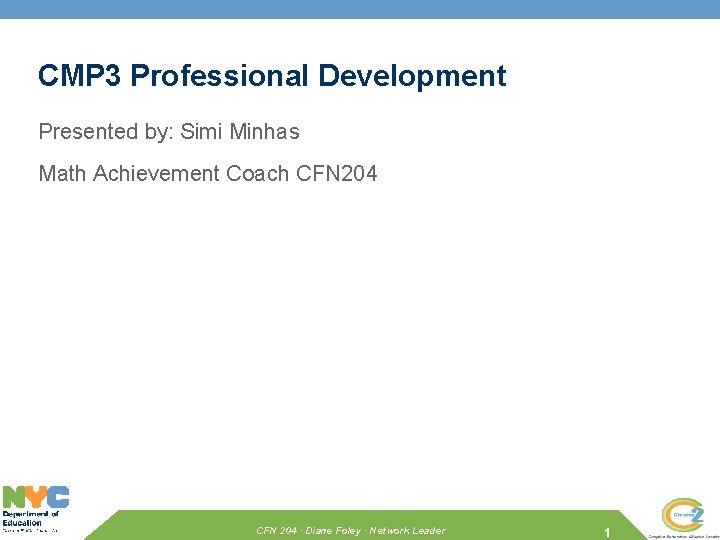CMP 3 Professional Development Presented by: Simi Minhas Math Achievement Coach CFN 204 ·