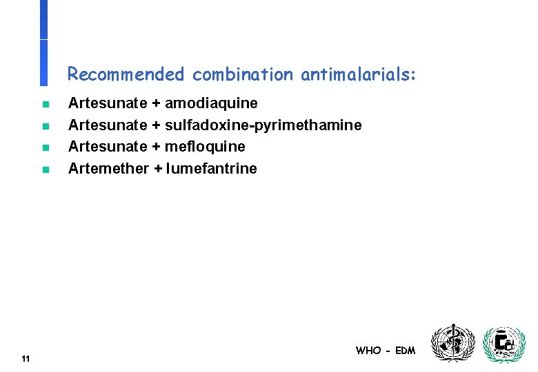 Recommended combination antimalarials: n n 11 Artesunate + amodiaquine Artesunate + sulfadoxine-pyrimethamine Artesunate +