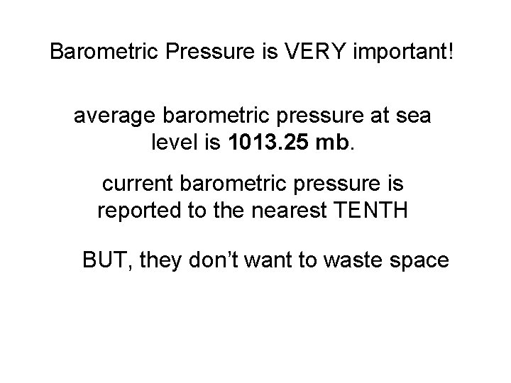 Barometric Pressure is VERY important! average barometric pressure at sea level is 1013. 25 Barometric Pressure is VERY important! average barometric pressure at sea level is 1013. 25