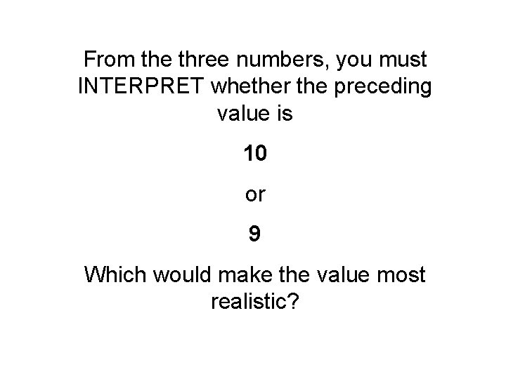 From the three numbers, you must INTERPRET whether the preceding value is 10 or From the three numbers, you must INTERPRET whether the preceding value is 10 or