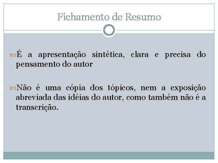 Fichamento de Resumo É a apresentação sintética, clara e precisa do pensamento do autor