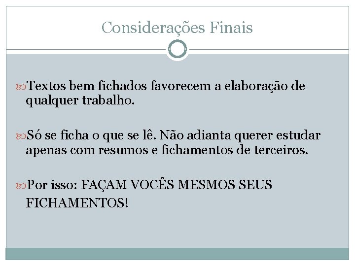 Considerações Finais Textos bem fichados favorecem a elaboração de qualquer trabalho. Só se ficha