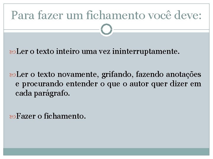 Para fazer um fichamento você deve: Ler o texto inteiro uma vez ininterruptamente. Ler