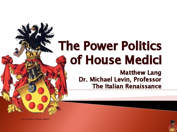 The Power Politics of House Medici Matthew Lang Dr. Michael Levin, Professor The Italian