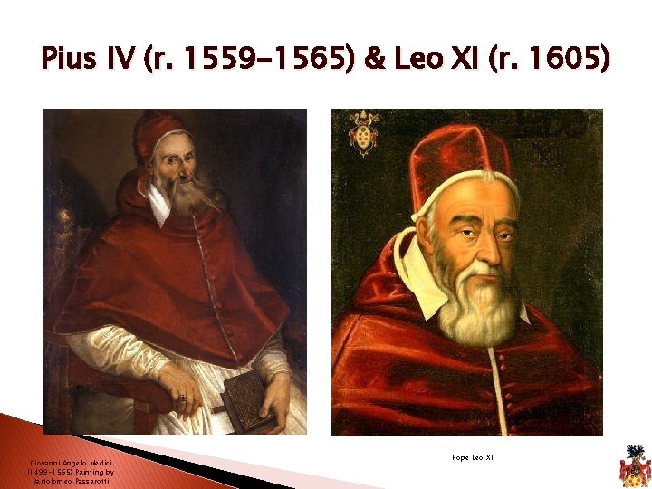 Pius IV (r. 1559 -1565) & Leo XI (r. 1605) Giovanni Angelo Medici (1499