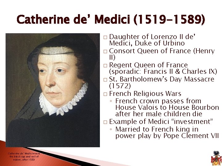 Catherine de’ Medici (1519 -1589) Daughter of Lorenzo II de’ Medici, Duke of Urbino