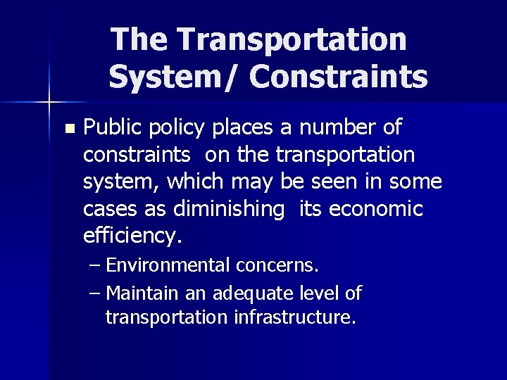 The Transportation System/ Constraints n Public policy places a number of constraints on the