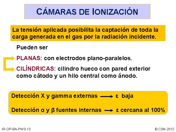 CÁMARAS DE IONIZACIÓN La tensión aplicada posibilita la captación de toda la carga generada CÁMARAS DE IONIZACIÓN La tensión aplicada posibilita la captación de toda la carga generada