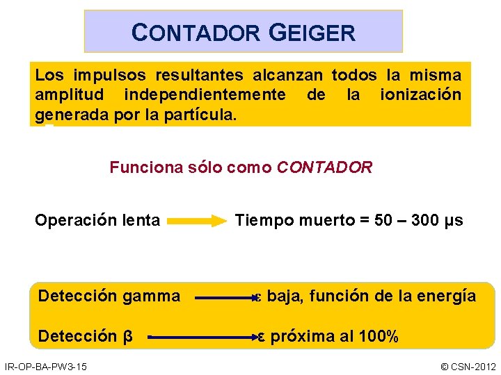 CONTADOR GEIGER Los impulsos resultantes alcanzan todos la misma amplitud independientemente de la ionización CONTADOR GEIGER Los impulsos resultantes alcanzan todos la misma amplitud independientemente de la ionización