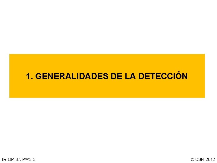 1. GENERALIDADES DE LA DETECCIÓN IR-OP-BA-PW 3 -3 © CSN-2012 1. GENERALIDADES DE LA DETECCIÓN IR-OP-BA-PW 3 -3 © CSN-2012