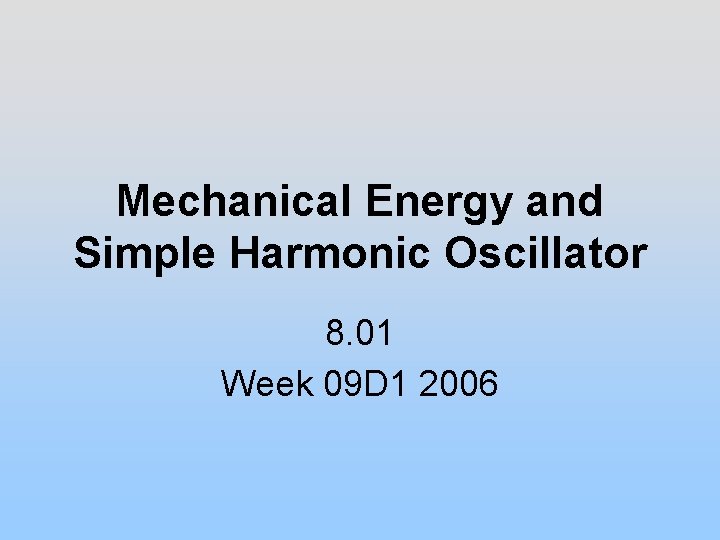 Mechanical Energy and Simple Harmonic Oscillator 8. 01 Week 09 D 1 2006 