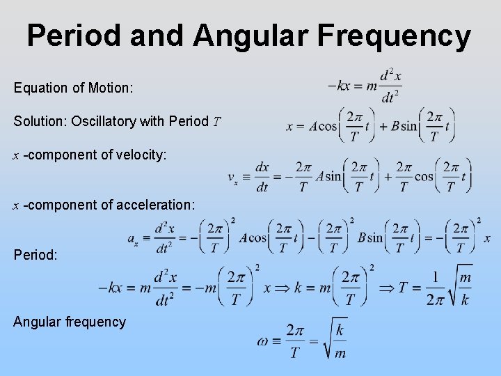 Period and Angular Frequency Equation of Motion: Solution: Oscillatory with Period T x -component
