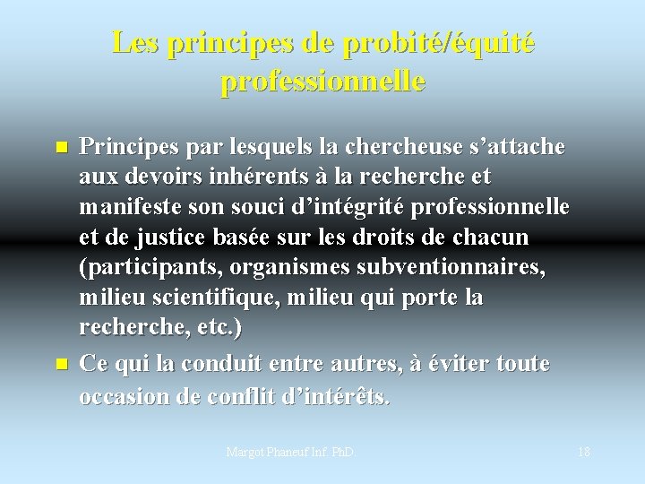 Les principes de probité/équité professionnelle n n Principes par lesquels la chercheuse s’attache aux