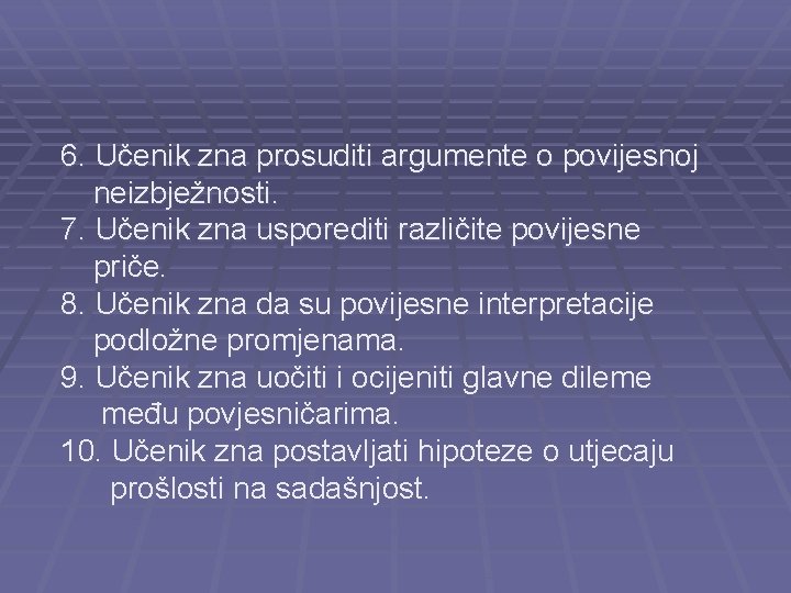 6. Učenik zna prosuditi argumente o povijesnoj neizbježnosti. 7. Učenik zna usporediti različite povijesne