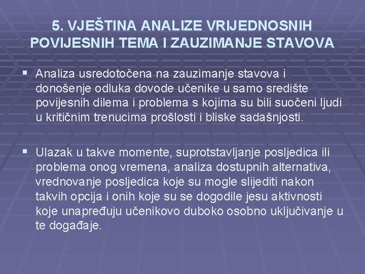 5. VJEŠTINA ANALIZE VRIJEDNOSNIH POVIJESNIH TEMA I ZAUZIMANJE STAVOVA § Analiza usredotočena na zauzimanje