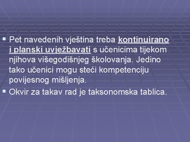 § Pet navedenih vještina treba kontinuirano i planski uvježbavati s učenicima tijekom njihova višegodišnjeg