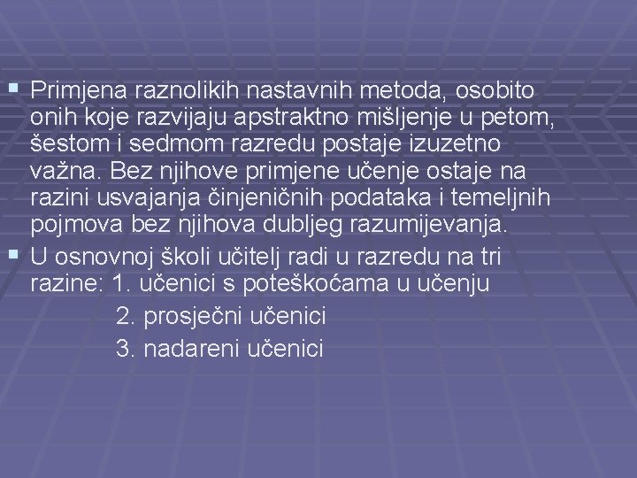 § Primjena raznolikih nastavnih metoda, osobito onih koje razvijaju apstraktno mišljenje u petom, šestom