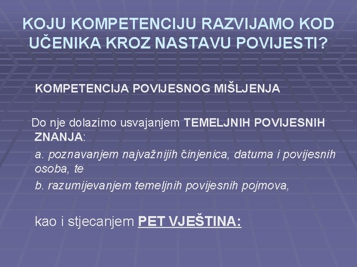 KOJU KOMPETENCIJU RAZVIJAMO KOD UČENIKA KROZ NASTAVU POVIJESTI? KOMPETENCIJA POVIJESNOG MIŠLJENJA Do nje dolazimo