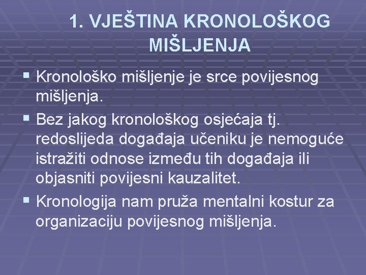 1. VJEŠTINA KRONOLOŠKOG MIŠLJENJA § Kronološko mišljenje je srce povijesnog mišljenja. § Bez jakog