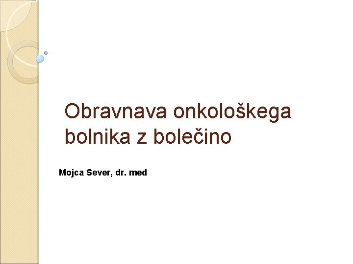 Obravnava onkološkega bolnika z bolečino Mojca Sever, dr. med 