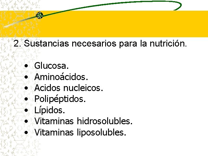 2. Sustancias necesarios para la nutrición. • • Glucosa. Aminoácidos. Acidos nucleicos. Polipéptidos. Lípidos.