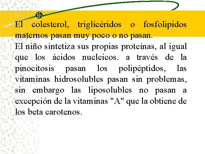 El colesterol, triglicéridos o fosfolipidos maternos pasan muy poco o no pasan. El niño