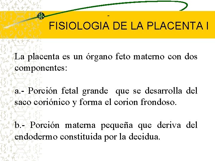  FISIOLOGIA DE LA PLACENTA I La placenta es un órgano feto materno con