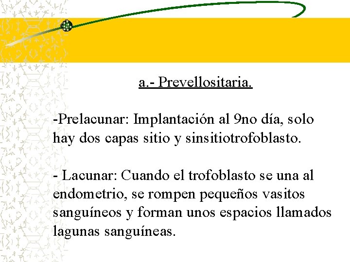 a. - Prevellositaria. -Prelacunar: Implantación al 9 no día, solo hay dos capas sitio