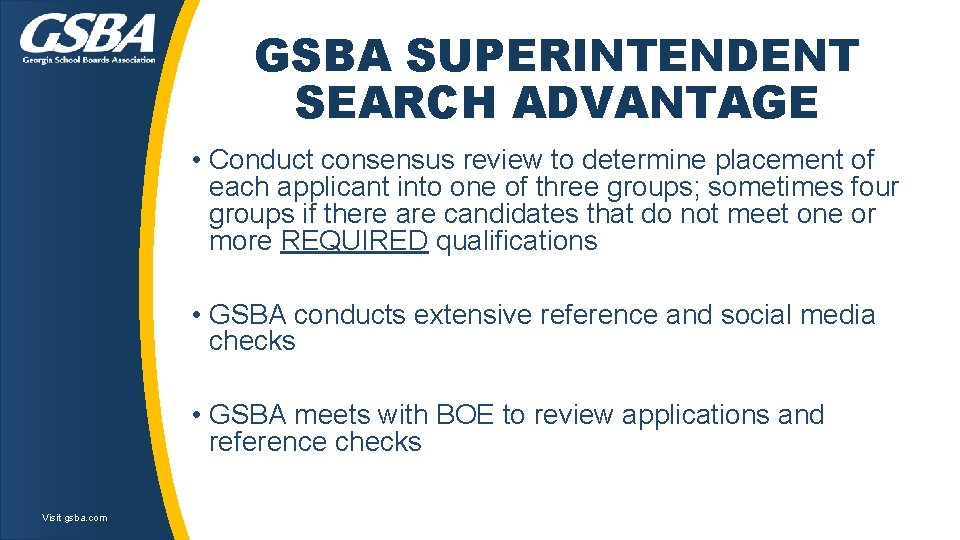 GSBA SUPERINTENDENT SEARCH ADVANTAGE • Conduct consensus review to determine placement of each applicant GSBA SUPERINTENDENT SEARCH ADVANTAGE • Conduct consensus review to determine placement of each applicant
