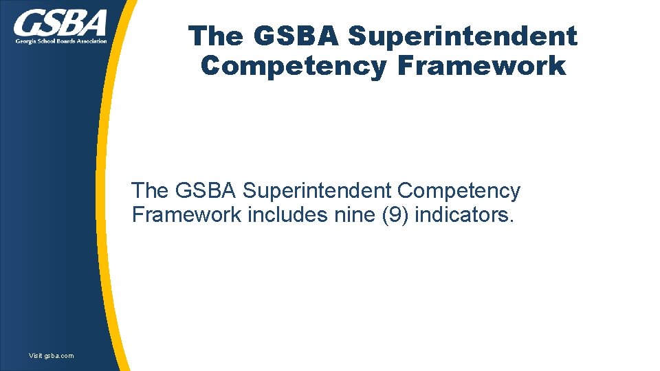 The GSBA Superintendent Competency Framework includes nine (9) indicators. Visit gsba. com The GSBA Superintendent Competency Framework includes nine (9) indicators. Visit gsba. com