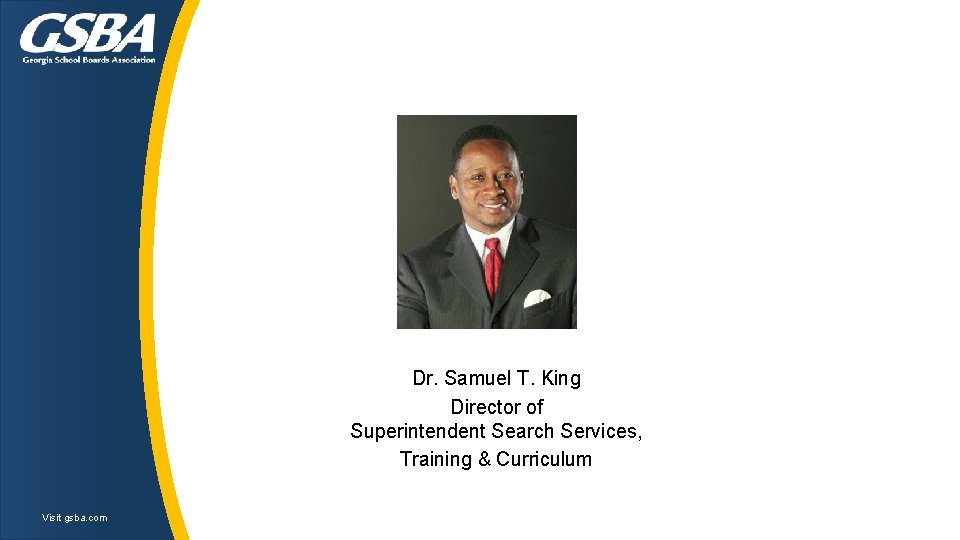 Dr. Samuel T. King Director of Superintendent Search Services, Training & Curriculum Visit gsba. Dr. Samuel T. King Director of Superintendent Search Services, Training & Curriculum Visit gsba.