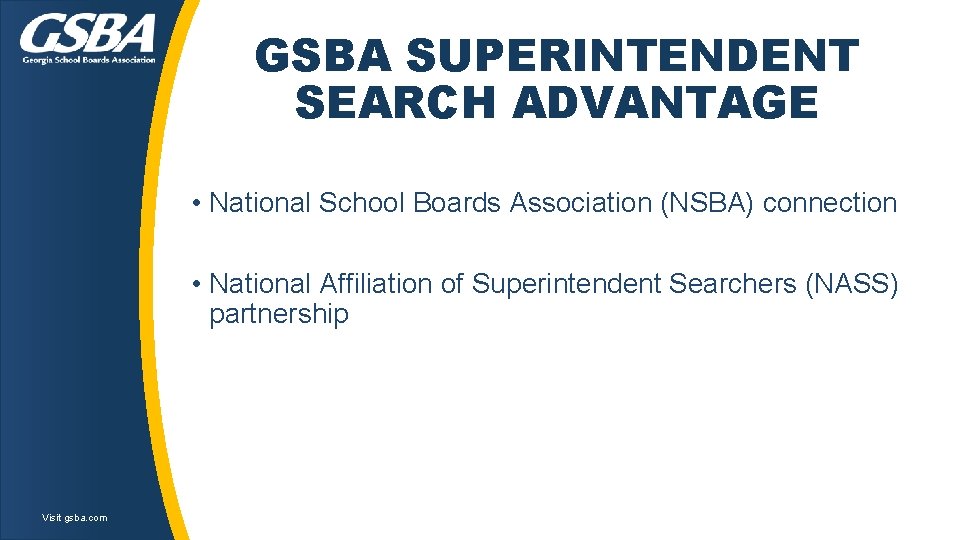 GSBA SUPERINTENDENT SEARCH ADVANTAGE • National School Boards Association (NSBA) connection • National Affiliation GSBA SUPERINTENDENT SEARCH ADVANTAGE • National School Boards Association (NSBA) connection • National Affiliation