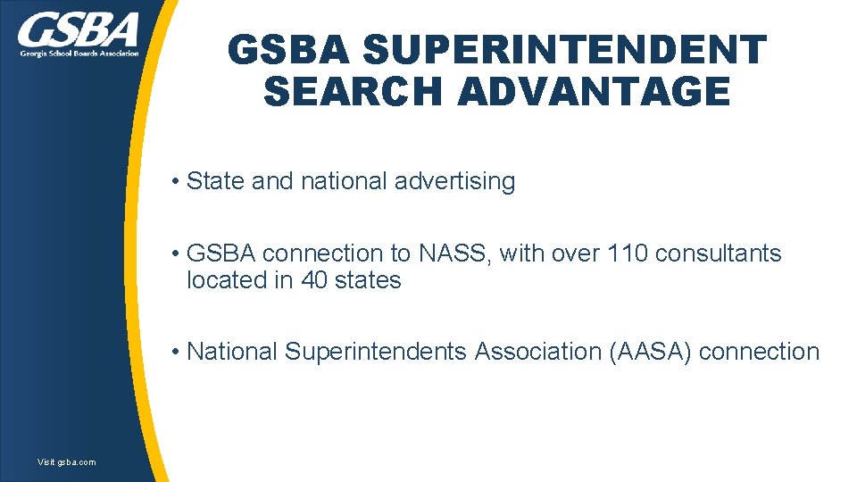 GSBA SUPERINTENDENT SEARCH ADVANTAGE • State and national advertising • GSBA connection to NASS, GSBA SUPERINTENDENT SEARCH ADVANTAGE • State and national advertising • GSBA connection to NASS,