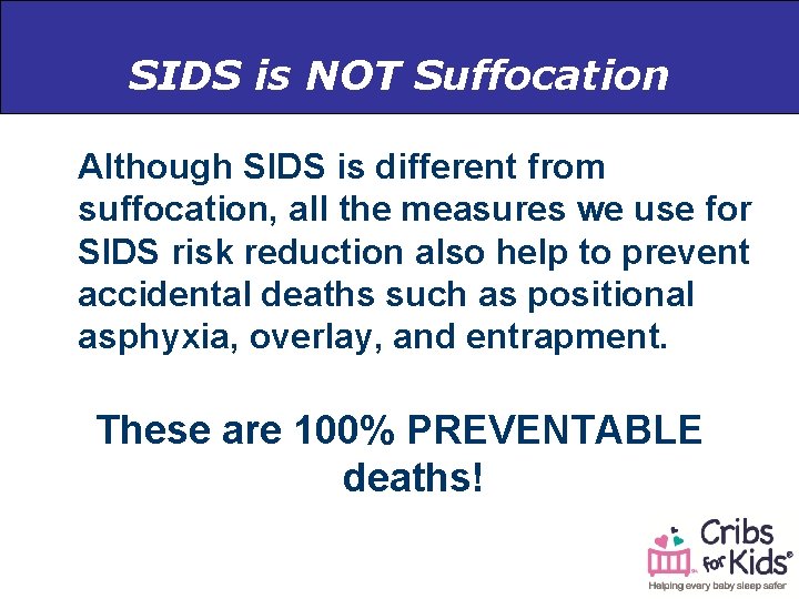 SIDS is NOT Suffocation Although SIDS is different from suffocation, all the measures we
