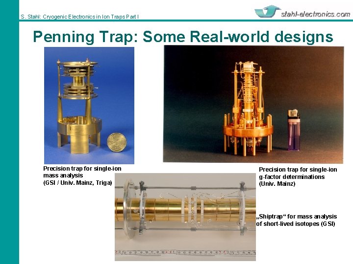 S. Stahl: Cryogenic Electronics in Ion Traps Part I Penning Trap: Some Real-world designs