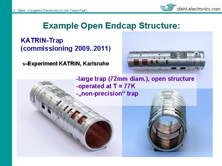 S. Stahl: Cryogenic Electronics in Ion Traps Part I Example Open Endcap Structure: KATRIN-Trap